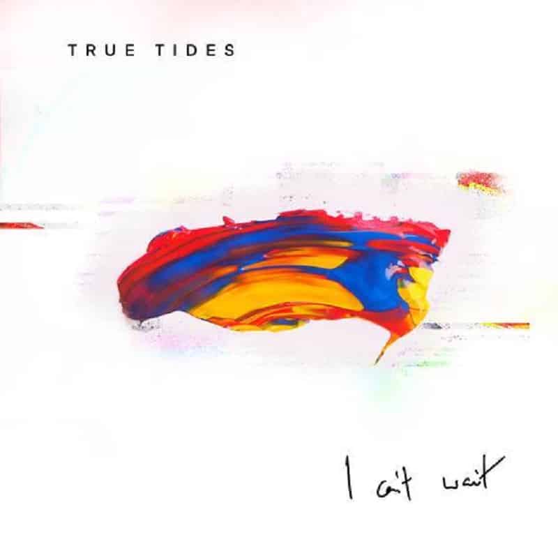 True Tides Release New Single ‘I Can’t Wait’